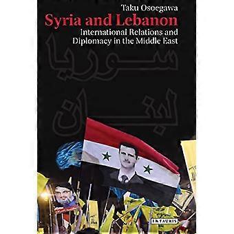 Syrien und Libanon: Band 140: internationale Beziehungen und Diplomatie im Nahen Osten (Bibliothek des modernen Nahen...