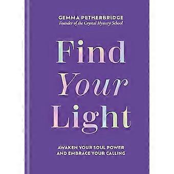 Find Your Light Awaken Your Soul Power and Embrace Your Calling