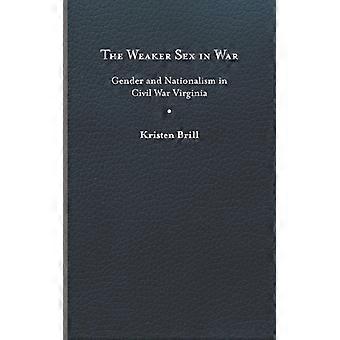 Weaker Sex In War Gender And Nationalism In Civil War Virginia - Brill, Kristen - Hardcover - English Book - History