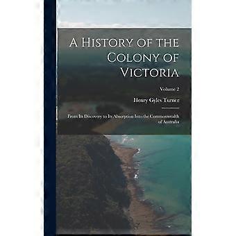 A History Of The Colony Of Victoria From Its Discovery To Its Absorption Into Th - Henry Gyles Turner - Hardcover - English Book - History