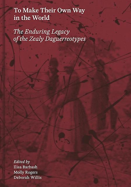 To Make Their Own Way In The World The Enduring Legacy Of The Zealy Daguerreotyp Hardback Book