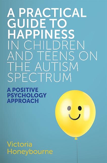 A Practical Guide To Happiness In Children And Teens On The Autism Spectrum by Victoria Honeybourne Paperback Book
