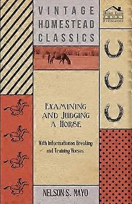 Examining and Judging a Horse  With Information on Breaking and Training Horses