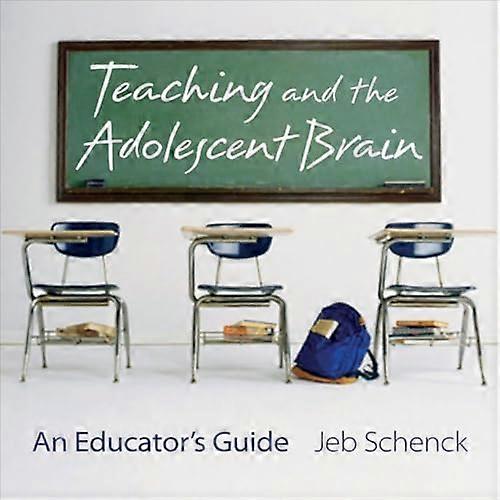 Teaching and the Adolescent Brain: An Educators Guide