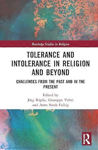 Tolerance and Intolerance in Religion and Beyond: Challenges from the Past and in the Present