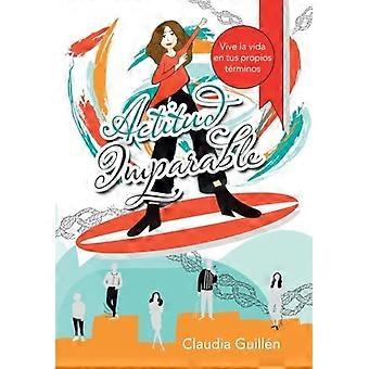 Actitud Imparable Vive La Vida En Tus Propios Trminos – Claudia Guilln