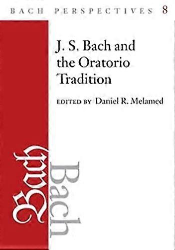 Bach Perspectives Volume 8: J.S. Bach and the Oratorio Tradition