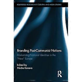 Branding postkommunistischer Nationen: Vermarktung nationaler Identitäten im "neuen" Europa (Routledge Research in Cultural and Media Studies)