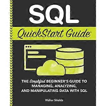 SQL QuickStart Guide: The Simplified Beginner's Guide to Managing, Analyzing, and Manipulating Data With SQL
