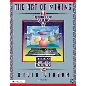 The Art of Mixing A Visual Guide to Recording Engineering and Production