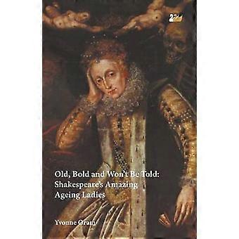 Old Bold And Won't Be Told Shakespeare's Amazing Ageing Ladies - Yvonne Oram - Paperback - en Book