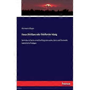 Favus Distillans Oder Trieffender Hnigseim Das Ist Sechs Unnd Fnfftzig Lehrreich - Hermann Mayer - Paperback - English Book - History