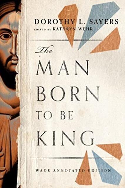 The Man Born To Be King Wade Annotated Edition - Dorothy L. Sayers - Plays, playscripts - InterVarsity Press - Paperback