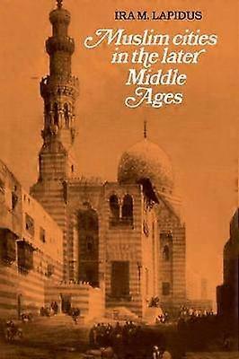Muslim Cities in the Later Middle Ages