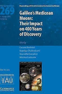 Galileo's Medicean Moons IAU S269 Their Impact on 400 Years of Discovery Proceedings of the International Astronomical Union Symposia and Colloquia
