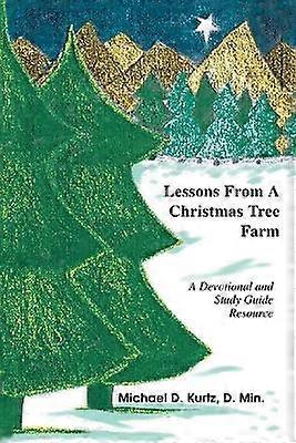 LESSONS FROM A CHRISTMAS TREE FARM A Devotional and Study Guide Resource