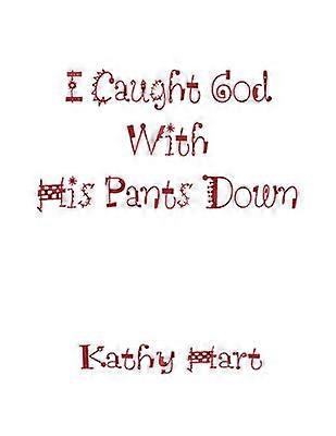 I Caught God With His Pants Down