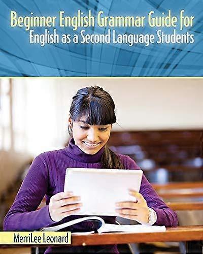 Beginner English Grammar Guide For English As A Second Language Students by Merrilee Leonard Paperback