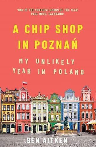 A Chip Shop in Poznan: My Unlikely Year in Poland