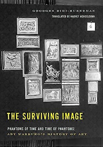 The Surviving Image: Phantoms of Time and Time of Phantoms: Aby Warburgs History of Art