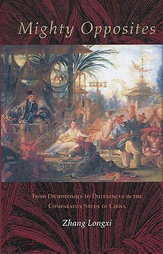 Mighty Opposites: From Dichotomies to Differences in the Comparative Study of China