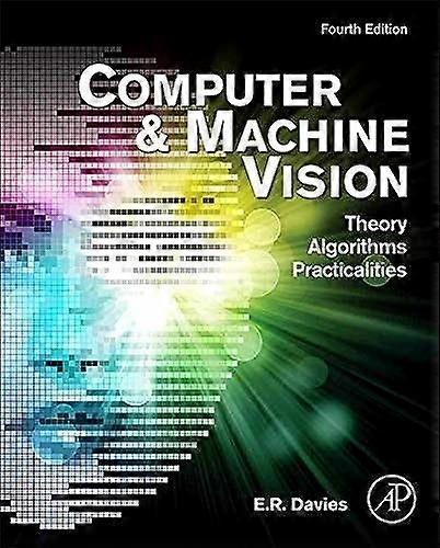 Computer and Machine Vision: Theory, Algorithms, Practicalities