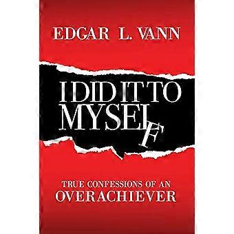 I Did It to Myself: Wahre Geständnisse eines Überfliegers