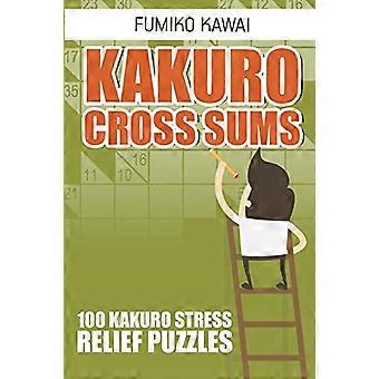 Kakuro Cross Sums: 100 Kakuro Stress Relief Puzzels
