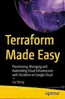 Terraform Made Easy Provisioning Managing And Automating Cloud Infrastructure - Ivy Wang