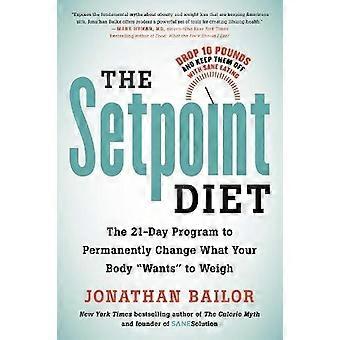 The Setpoint Diet The 21-day Program To Permanently Change What Your Body Wants - Jonathan Bailor