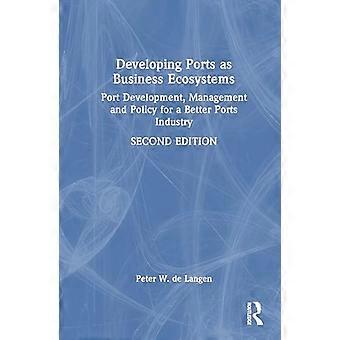 Developing Ports as Business Ecosystems Port Development Management and Policy for a Better Ports Industry