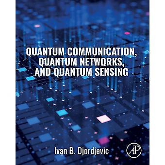 Quantum Communication Quantum Networks And Quantum Sensing by Djordjevic & Ivan B. Professor of Electrical and Computer Engineering and Optical Sciences & University of Arizona & Tucson & USA Paperback