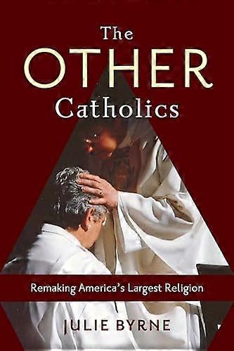 The Other Catholics: Remaking Americas Largest Religion