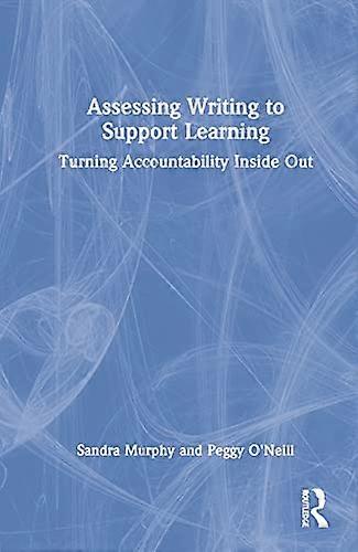 Assessing Writing to Support Learning Turning Accountability Inside Out
