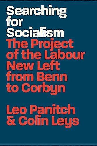 Searching for Socialism: The Project of the Labour New Left from Benn to Corbyn