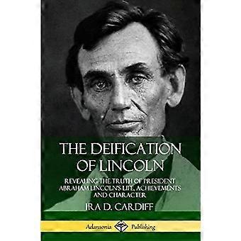 Die Vergötterung Lincolns: Die Wahrheit über das Leben, die Errungenschaften und den Charakter von Präsident Abraham Lincoln enthüllen
