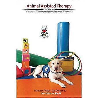 Animal Assisted Therapy: Tecniche ed esercitazioni per interventi assistiti da cani.