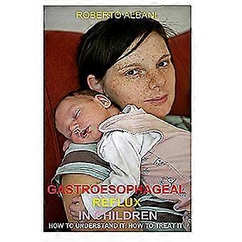 Gastroøsofageal refluks hos børn: hvordan man forstår det, hvordan man behandler det (Dr. Roberto Albanis praktiske vejledninger)