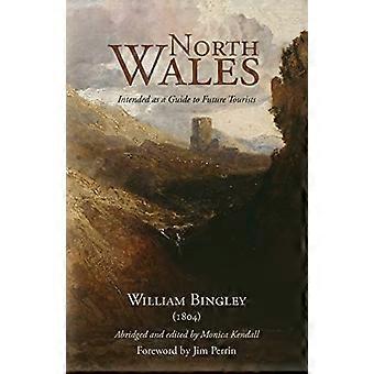 Norra Wales - Avsedd som en guide till framtida turister: William Bingley (1804)