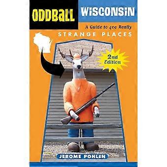 Underlig Wisconsin: En Guide til 400 virkelig merkelige steder