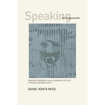 Speaking The Unspeakable Religion Misogyny And The Uncanny Mother In Freud - Diane Jonte-Pace