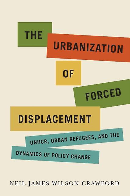 The Urbanization Of Forced Displacement by Neil James Wilson Crawford Paperback
