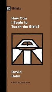 How Can I Begin To Teach The Bible by David R. Helm Paperback Book