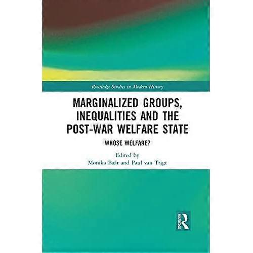 Marginalized Groups, Inequalities and the Post-War Welfare State: Whose Welfare? (Routledge Studies in Modern History)