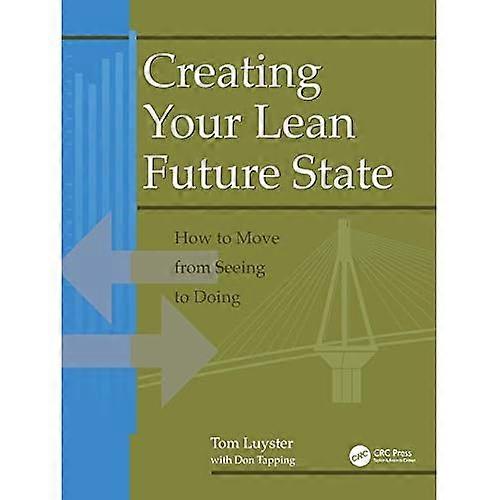 Creating Your Lean Future State : How to Move from Seeing to Doing