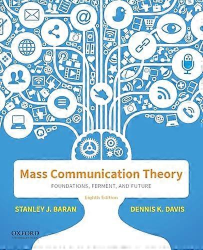 Mass Communication Theory: Foundations Ferment and Future