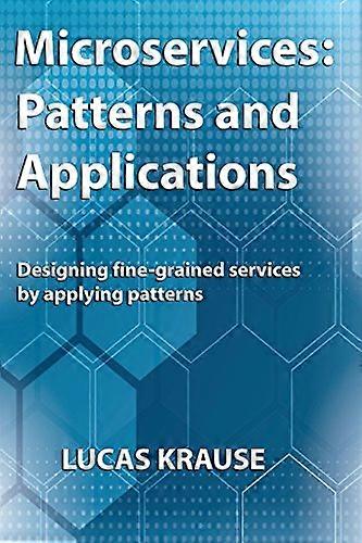 Microservices: Patterns and Applications: Designing fine-grained services by applying patterns