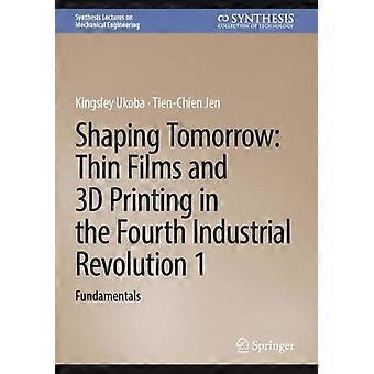 Shaping Tomorrow Thin Films And 3d Printing In The Fourth Industrial Revolution - Kingsley Ukoba - Hardcover - en Book