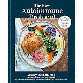 Uusi autoimmuuniprotokolla: Täydellinen opas autoimmuunisairauksien hallintaan, 75 herkullisen reseptin kera