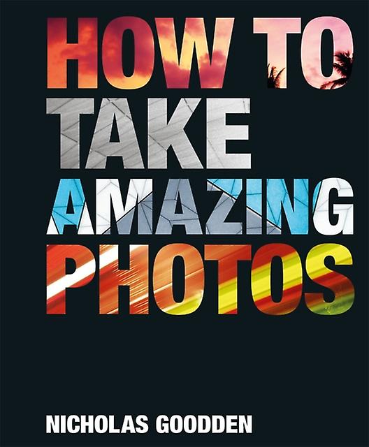 How To Take Amazing Photos by Nicholas Goodden Hardback Book